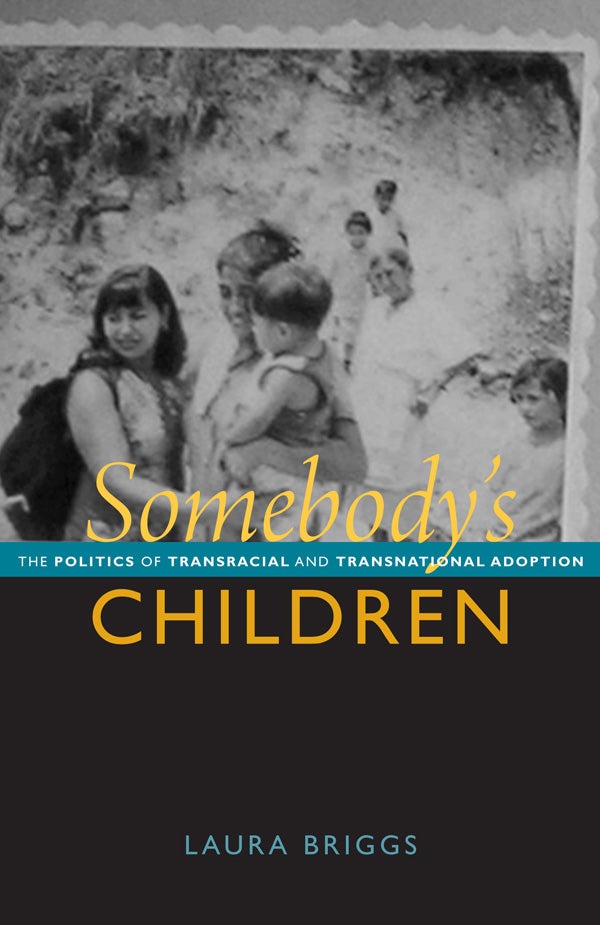 Somebody’s Children: The Politics of Transracial and Transnational Adoption