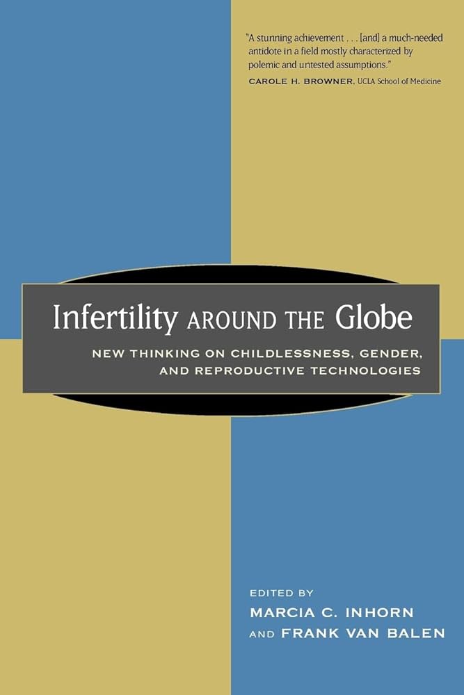 Infertility around the Globe: New Thinking on Childlessness, Gender, and Reproductive Technologies